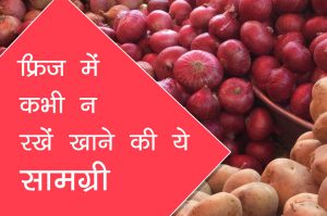 फ्रिज में कभी न रखें खाने की ये सामग्री