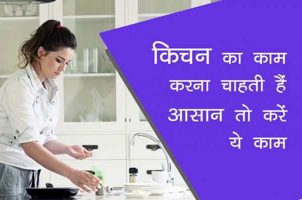 किचन का काम करना चाहती हैं आसान, तो करें ये काम
