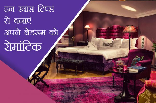इन खास टिप्स से बनाएं अपने बेडरूम को रोमांटिक
