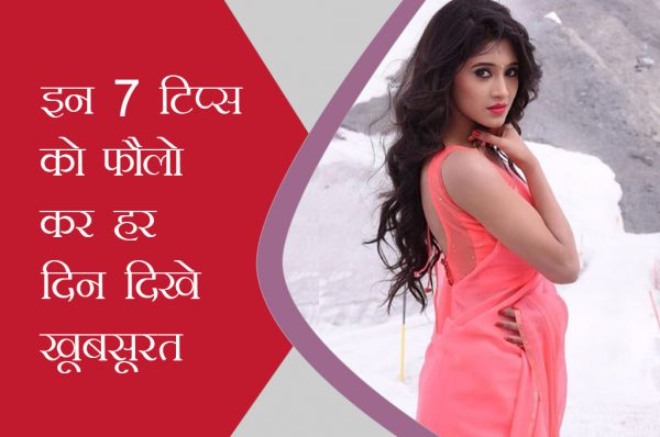 इन 7 टिप्स को फौलो कर हर दिन दिखें खूबसूरत