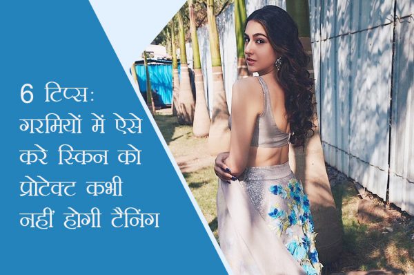6 टिप्स: गर्मियों में ऐसे करे स्किन को प्रोटेक्ट कभी नहीं होगी टैनिंग