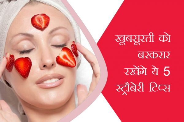 खूबसूरती को बरकरार रखेंगे ये 5 स्ट्रौबेरी टिप्स
