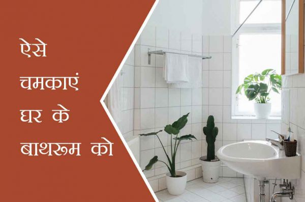 ऐसे चमकाएं घर के बाथरूम को