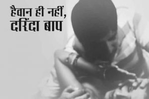हैैवान ही नहीं दरिंदा बाप: भाग 1