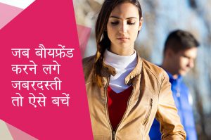 जब बौयफ्रेंड करने लगे जबरदस्ती तो ऐसे बचें