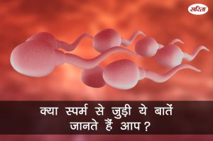 19 दिन 19 टिप्स: क्या स्पर्म से जुड़ी ये बातें जानते हैं आप?