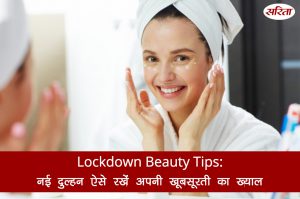 Lockdown Beauty Tips: नई दुल्हन ऐसे रखें अपनी खूबसूरती का ख्याल