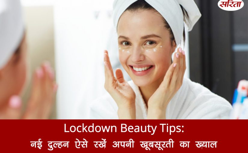 Lockdown Beauty Tips: नई दुल्हन ऐसे रखें अपनी खूबसूरती का ख्याल