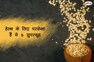 हेल्थ के लिए परफेक्ट हैं ये 6 सुपरफूड