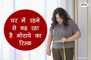 घर में रहने से बढ़ रहा है मोटापे का रिस्क 