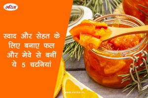 मानसून स्पेशल: स्वाद और सेहत के लिए बनाए फल और मेवे से बनीं ये 5 चटनियां