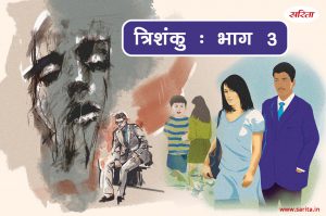 त्रिशंकु – भाग 3 : नवीन के फूहड़पन और रुचि के सलीकेपन की अनूठी कहानी
